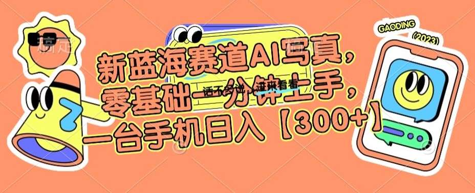 新蓝海赛道AI写真,零基础一分钟上手,一台手机日入300+【揭秘】网创吧-网创项目资源站-副业项目-创业项目-搞钱项目网创吧