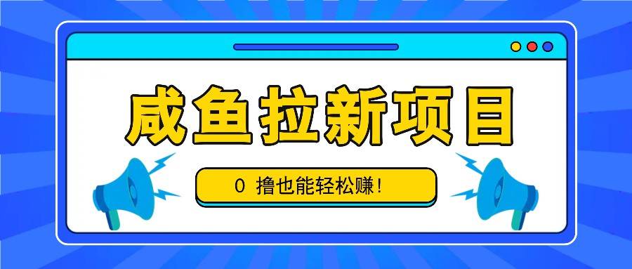 咸鱼拉新项目,拉新一单6-9元,0撸也能轻松赚,白撸几十几百!网创吧-网创项目资源站-副业项目-创业项目-搞钱项目网创吧