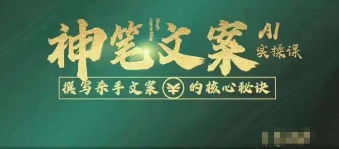 神笔文案AI实操课,撰写S手文案的核心秘密网创吧-网创项目资源站-副业项目-创业项目-搞钱项目网创吧