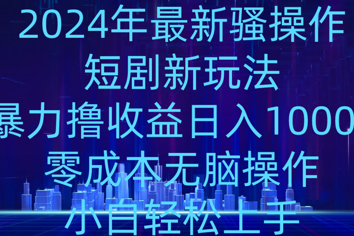 2024年骚操作短剧新玩法,暴力撸收益日入1000+,零成本无脑操作,小白轻松上手网创吧-网创项目资源站-副业项目-创业项目-搞钱项目网创吧