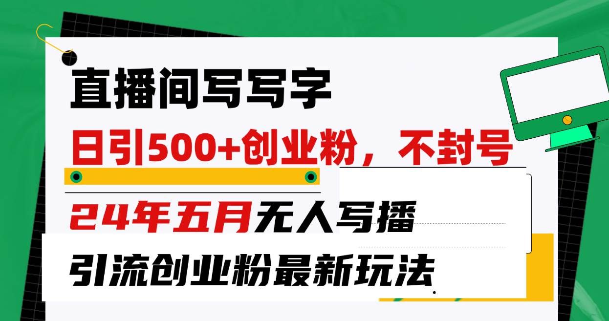 (10350期)直播间写写字日引300+创业粉,24年五月无人写播引流不封号最新玩法网创吧-网创项目资源站-副业项目-创业项目-搞钱项目网创吧