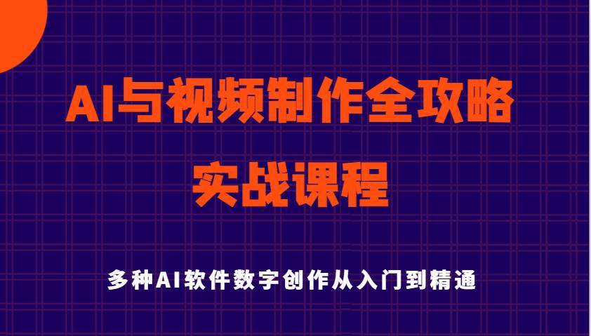 AI与视频制作全攻略从入门到精通实战课程,多种AI软件数字创作知识与技能网创吧-网创项目资源站-副业项目-创业项目-搞钱项目网创吧