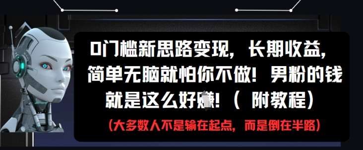 0门槛新思路变现,长期收益,简单无脑就怕你不做,男粉的钱就是这么好挣(附教程)网创吧-网创项目资源站-副业项目-创业项目-搞钱项目网创吧