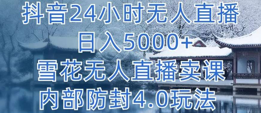 抖音24小时无人直播 日入5000+,雪花无人直播卖课,内部防封4.0玩法【揭秘】网创吧-网创项目资源站-副业项目-创业项目-搞钱项目网创吧