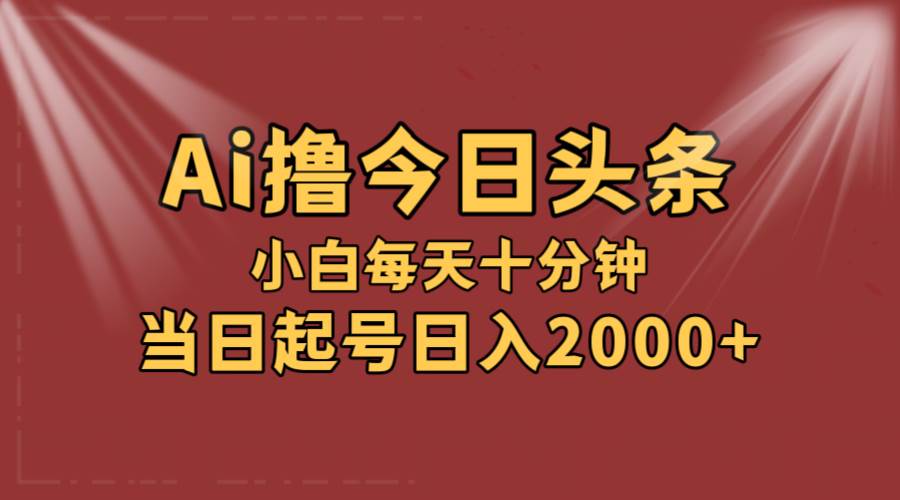 (12140期)AI撸爆款头条,当天起号,可矩阵,第二天见收益,小白无脑轻松日入2000+网创吧-网创项目资源站-副业项目-创业项目-搞钱项目网创吧
