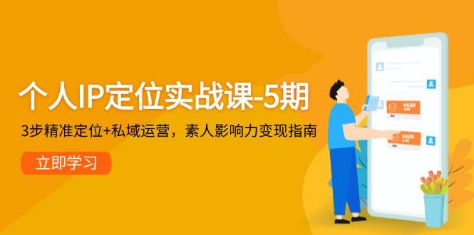 个人IP定位实战课-5期,3步精准定位+私域运营,素人影响力变现指南网创吧-网创项目资源站-副业项目-创业项目-搞钱项目网创吧