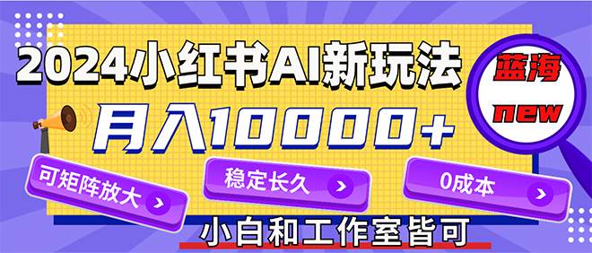 (12083期)2024最新小红薯AI赛道,蓝海项目,月入10000+,0成本,当事业来做,可矩阵网创吧-网创项目资源站-副业项目-创业项目-搞钱项目网创吧