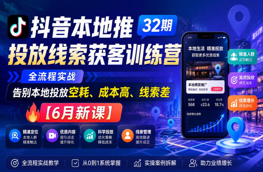 抖音本地推投放线索获客训练营32期,全流程实战,告别本地投放空耗、成本高、线索差【6月新课】网创吧-网创项目资源站-副业项目-创业项目-搞钱项目网创吧
