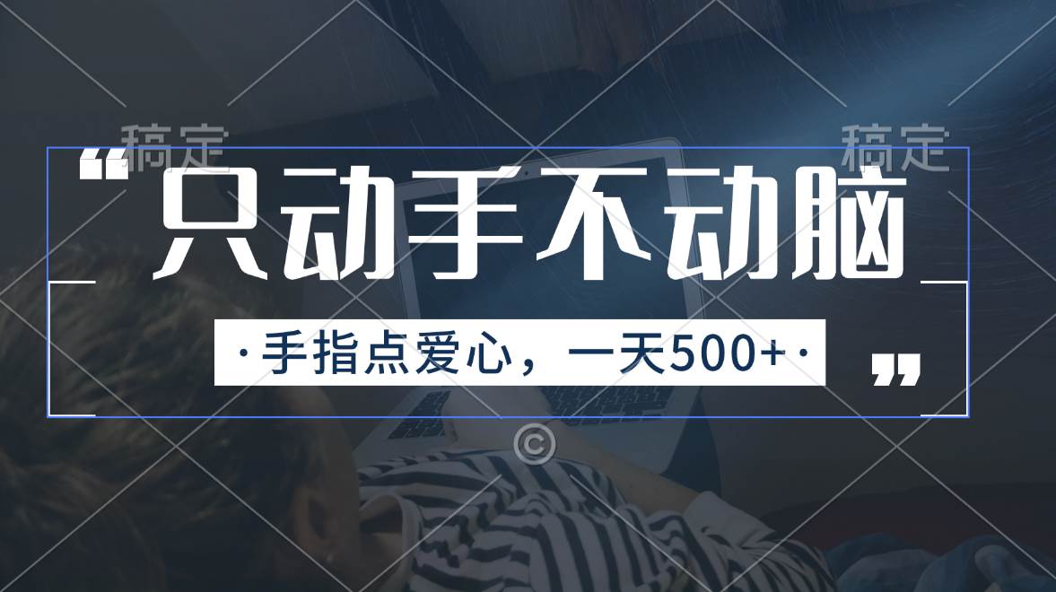 (11425期)只动手不动脑,手指点爱心,每天500+网创吧-网创项目资源站-副业项目-创业项目-搞钱项目网创吧