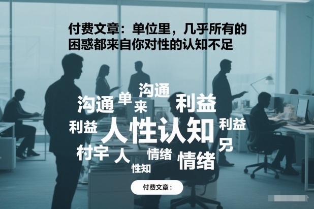 付费文章:单位里,几乎所有的困惑都来自你对人性的认知不足网创吧-网创项目资源站-副业项目-创业项目-搞钱项目网创吧