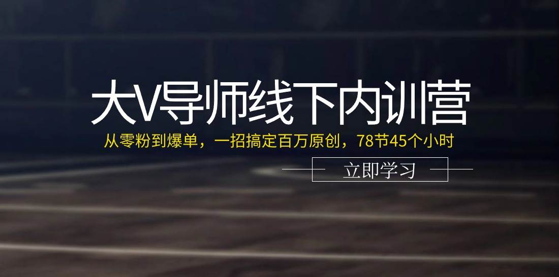 大V导师线下内训营：从零粉到爆单，一招搞定百万原创（78节45个小时）网创吧-网创项目资源站-副业项目-创业项目-搞钱项目网创吧