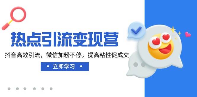 (14501期)热点引流变现营,抖音高效引流,微信加粉不停,提高粘性促成交网创吧-网创项目资源站-副业项目-创业项目-搞钱项目网创吧