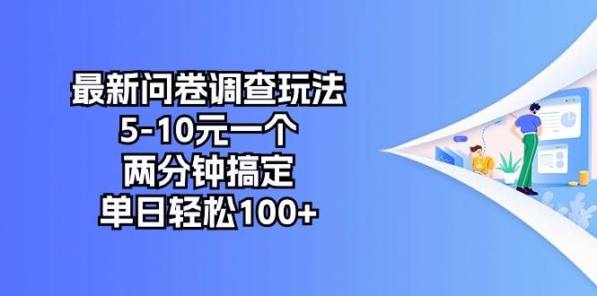 (10606期)最新问卷调查玩法,5-10元一个,两分钟搞定,单日轻松100+网创吧-网创项目资源站-副业项目-创业项目-搞钱项目网创吧