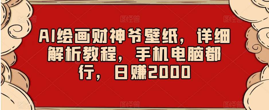 AI绘画财神爷壁纸,详细解析教程,手机电脑都行,日赚2000【揭秘】网创吧-网创项目资源站-副业项目-创业项目-搞钱项目网创吧