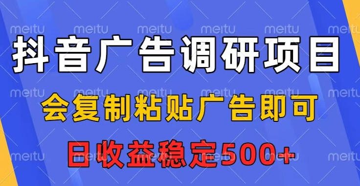 抖音广告调研项目,会复制粘贴广告即可,任务没有上限,日收益稳定5张【揭秘】网创吧-网创项目资源站-副业项目-创业项目-搞钱项目网创吧
