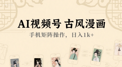AI视频号古风漫画,手机矩阵操作,日入1k+网创吧-网创项目资源站-副业项目-创业项目-搞钱项目网创吧