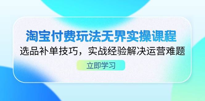 (14344期)淘宝付费玩法无界实操课程,选品补单技巧,实战经验解决运营难题网创吧-网创项目资源站-副业项目-创业项目-搞钱项目网创吧