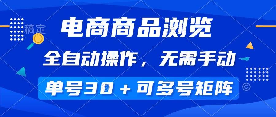 (14155期)电商商品浏览,全自动操作,无需手动,单号一天30+,多号矩阵网创吧-网创项目资源站-副业项目-创业项目-搞钱项目网创吧