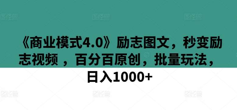 《商业模式4.0》励志图文,秒变励志视频 ,百分百原创,批量玩法,日入1000+【揭秘】网创吧-网创项目资源站-副业项目-创业项目-搞钱项目网创吧