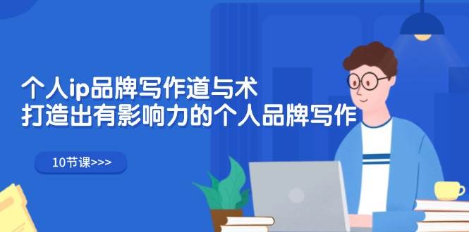 (12060期)个人ip品牌写作道与术,打造出有影响力的个人品牌写作(10节课)网创吧-网创项目资源站-副业项目-创业项目-搞钱项目网创吧