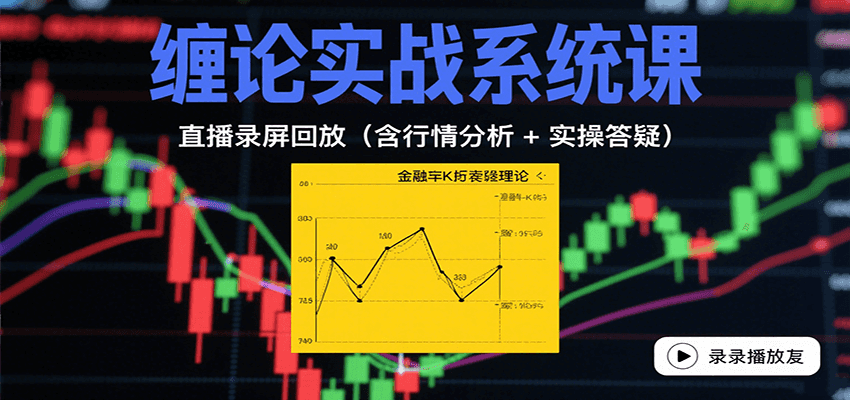 缠论实战系统课：直播录屏回放（含行情分析 + 实操答疑（更新8月）网创吧-网创项目资源站-副业项目-创业项目-搞钱项目网创吧