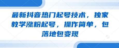 最新抖音热门起号技术,独家教学涨粉起号,操作简单,包落地包变现网创吧-网创项目资源站-副业项目-创业项目-搞钱项目网创吧