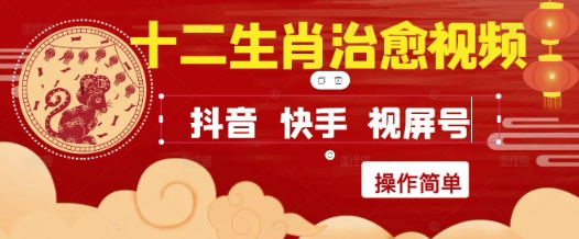 疯狂火爆!抖音,小红书,视频号十二生肖治愈的视频,轻松制作+快速拿到结果网创吧-网创项目资源站-副业项目-创业项目-搞钱项目网创吧