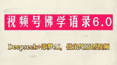 视频号佛学禅语6.0,用Deepseek+即梦ai,做纯原创视频,新手小白,也能月入1W+网创吧-网创项目资源站-副业项目-创业项目-搞钱项目网创吧