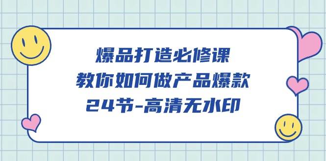 (9739期)爆品 打造必修课,教你如何-做产品爆款(24节-高清无水印)网创吧-网创项目资源站-副业项目-创业项目-搞钱项目网创吧