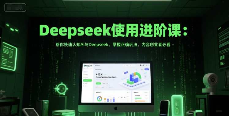Deepseek使用进阶课:帮你快速认知Ai与Deepseek,掌握正确玩法,内容创业者必看网创吧-网创项目资源站-副业项目-创业项目-搞钱项目网创吧