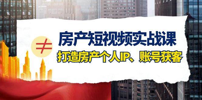 (7963期)房产-短视频实战课,打造房产个人IP、账号获客(41节课)网创吧-网创项目资源站-副业项目-创业项目-搞钱项目网创吧