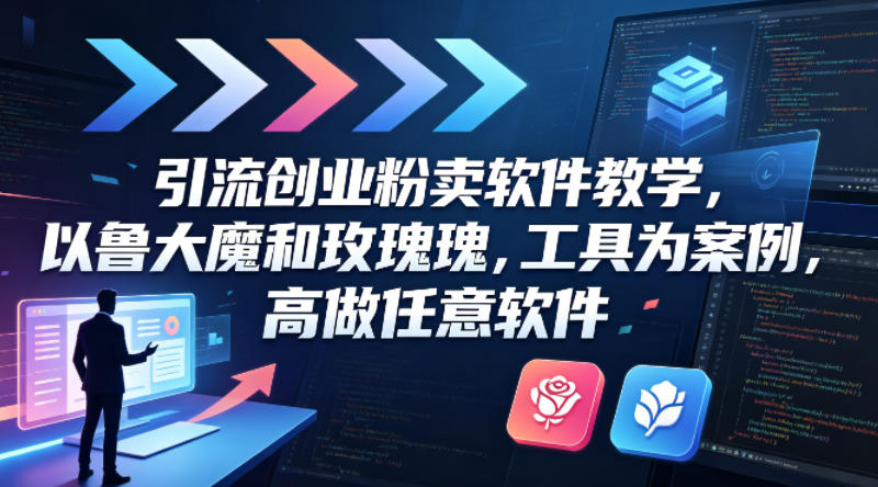 引流创业粉卖软件教学，以鲁大魔和玫瑰工具为案例，可做任意软件网创吧-网创项目资源站-副业项目-创业项目-搞钱项目网创吧