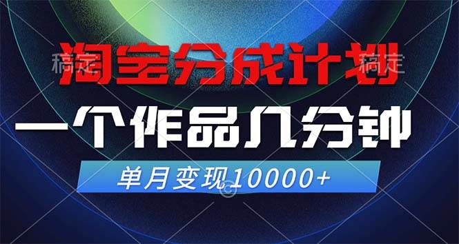 (12523期)淘宝分成计划,一个作品几分钟, 单月变现10000+网创吧-网创项目资源站-副业项目-创业项目-搞钱项目网创吧