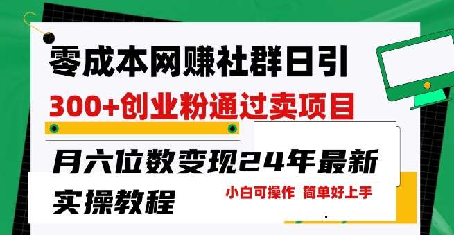 零成本网创群日引300+创业粉,卖项目月六位数变现,门槛低好上手,24年最新实操教程【揭秘】网创吧-网创项目资源站-副业项目-创业项目-搞钱项目网创吧