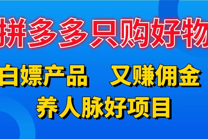 拼多多只购好物,白嫖产品,又赚佣金,养人脉好项目,轻松日入3位数。网创吧-网创项目资源站-副业项目-创业项目-搞钱项目网创吧