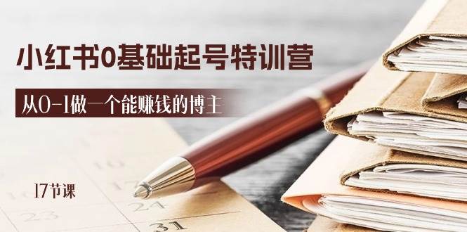 (11213期)2024小红书0基础起号特训营,从0-1做一个能赚钱的博主(17节课)网创吧-网创项目资源站-副业项目-创业项目-搞钱项目网创吧