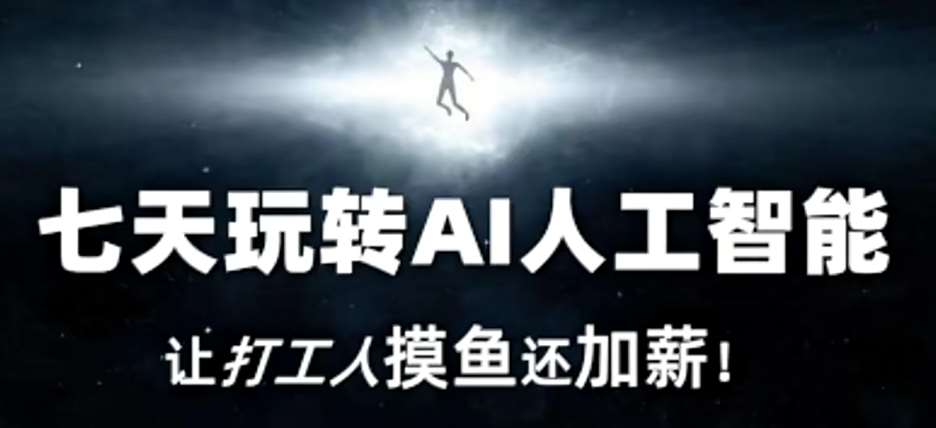 七天玩转AI人工智能，让打工人摸鱼还加薪！网创吧-网创项目资源站-副业项目-创业项目-搞钱项目网创吧
