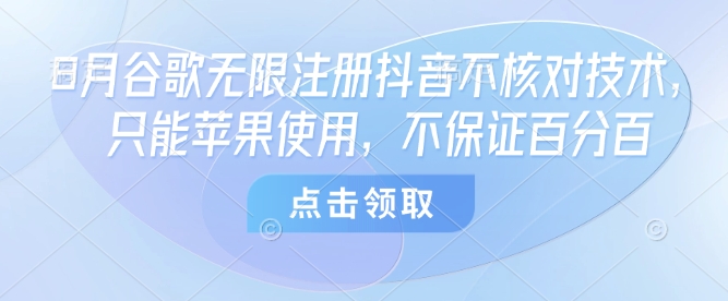 8月谷歌无限注册抖音不核对技术,只能苹果使用,不保证百分百网创吧-网创项目资源站-副业项目-创业项目-搞钱项目网创吧