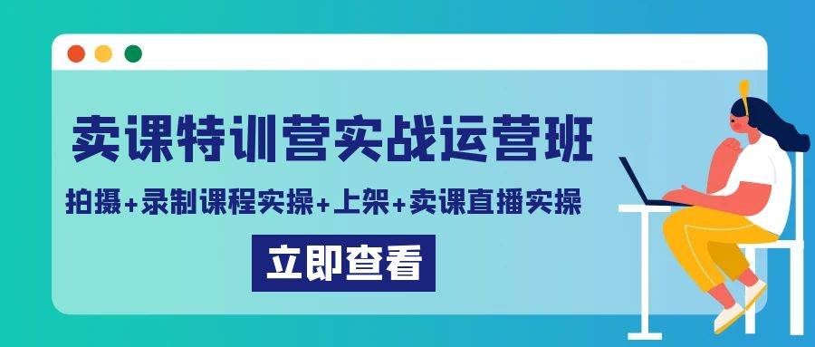(9031期)卖课特训营实战运营班:拍摄+录制课程实操+上架课程+卖课直播实操网创吧-网创项目资源站-副业项目-创业项目-搞钱项目网创吧
