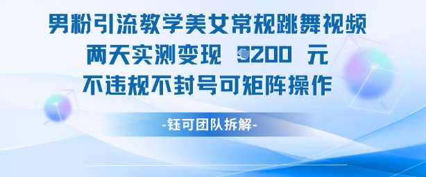 男粉引流教学美女常规跳舞视频两天实测变现1k+,不违规不封号可矩阵操作网创吧-网创项目资源站-副业项目-创业项目-搞钱项目网创吧