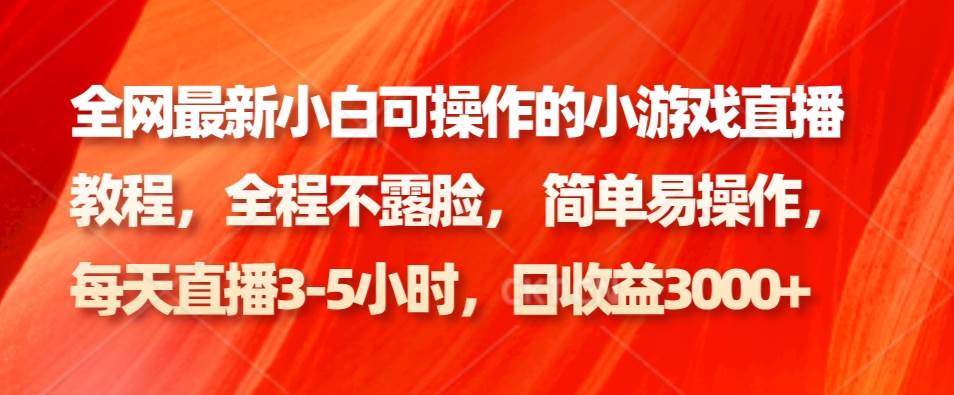 全网最新小白可操作的小游戏直播教程,全程不露脸, 简单易操作,日收益3000+网创吧-网创项目资源站-副业项目-创业项目-搞钱项目网创吧