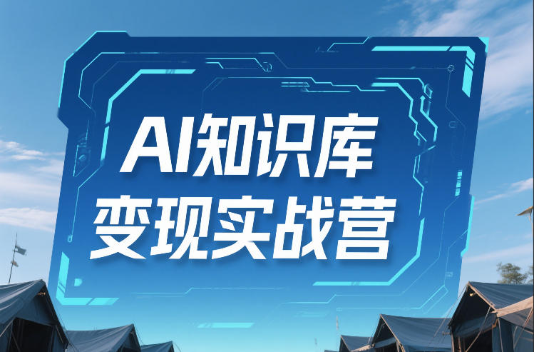 AI知识库变现实战营,不会做产品?不会变现?不会做内容?这一套,让你马上能卖+未来能做网创吧-网创项目资源站-副业项目-创业项目-搞钱项目网创吧