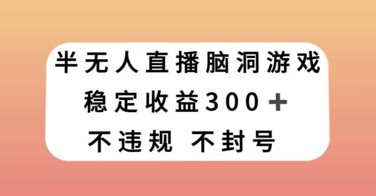 半无人直播脑洞小游戏,每天收入300+,保姆式教学小白轻松上手【揭秘】网创吧-网创项目资源站-副业项目-创业项目-搞钱项目网创吧