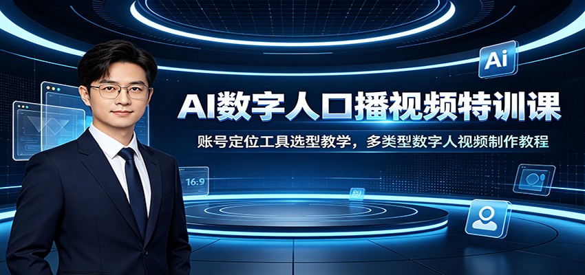 AI数字人口播视频特训课:账号定位工具选型教学,多类型数字人视频制作教程网创吧-网创项目资源站-副业项目-创业项目-搞钱项目网创吧