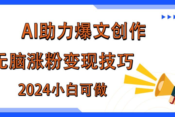 AI助力2024年爆文创作,快速涨粉变现实战技巧网创吧-网创项目资源站-副业项目-创业项目-搞钱项目网创吧