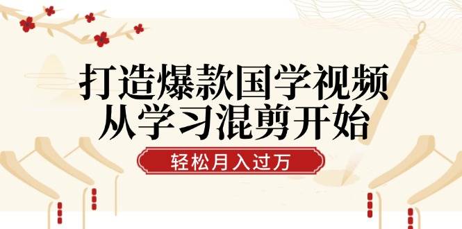 打造爆款国学视频,从学习混剪开始!轻松涨粉,视频号分成月入过万网创吧-网创项目资源站-副业项目-创业项目-搞钱项目网创吧