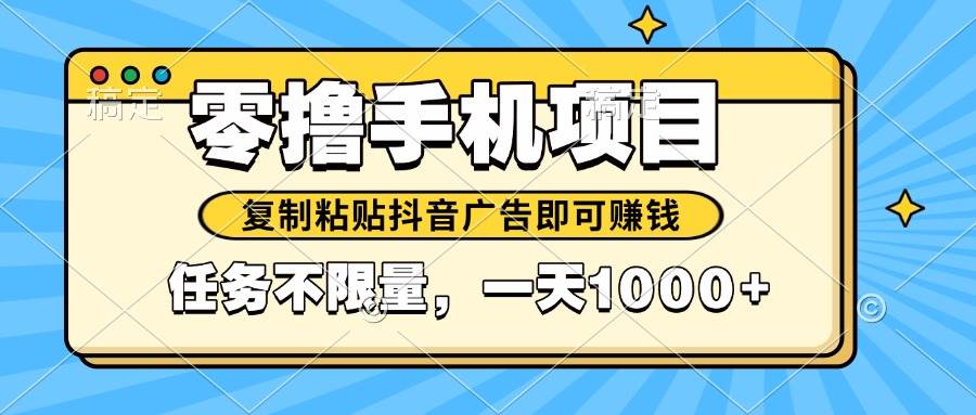 (14752期)2025年最新手机零撸小项目,复制粘贴抖音广告即可赚钱,平台大水,任务...网创吧-网创项目资源站-副业项目-创业项目-搞钱项目网创吧