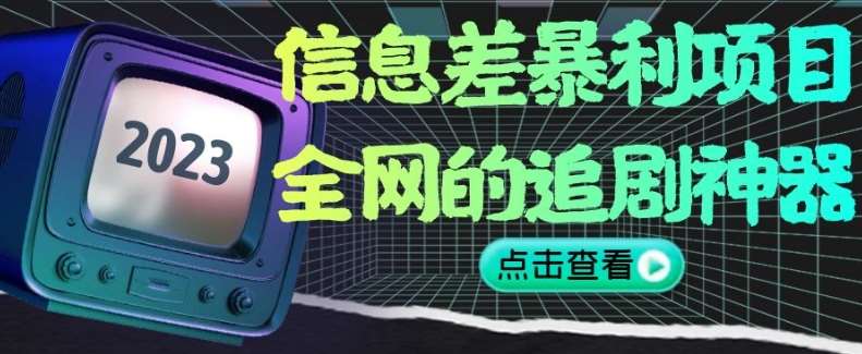 信息差暴利项目,全网的追剧神器,无任何门槛,小白也能月入2W+【揭秘】网创吧-网创项目资源站-副业项目-创业项目-搞钱项目网创吧
