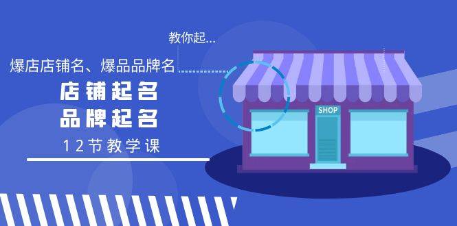 (9063期)教你起“爆店店铺名、爆品品牌名”,店铺起名,品牌起名(12节教学课)网创吧-网创项目资源站-副业项目-创业项目-搞钱项目网创吧