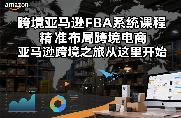 跨境亚马逊FBA系统课程,精准布局跨境电商,亚马逊跨境之旅从这里开始网创吧-网创项目资源站-副业项目-创业项目-搞钱项目网创吧